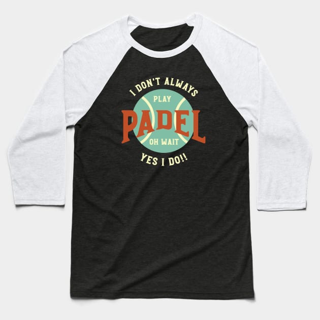 I Don't Always Play Padel Baseball T-Shirt by whyitsme